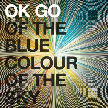 OK Go - Of The Blue Colour of the Sky OK Go - Of The Blue Colour of the Sky