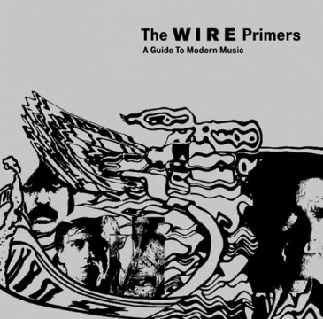 The Wire Primers: A Guide To Modern Music