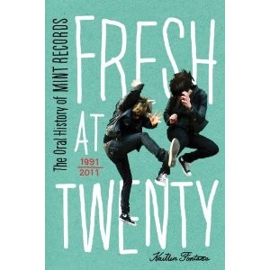 <em>Fresh at Twenty: The Oral History of Mint Records</em> by Kaitlin Fontana