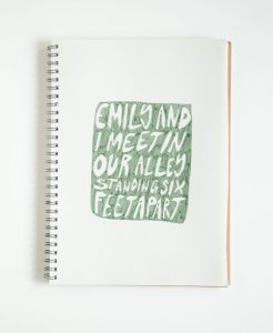 a sketchbook with the text "Emily and I meet in our alley standing six feet apart" written in a green filled box.